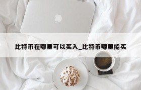 比特币在哪里可以买入_比特币哪里能买