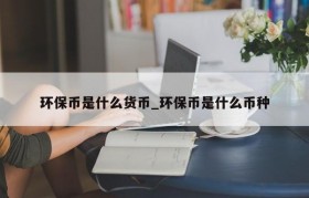 环保币是什么货币_环保币是什么币种