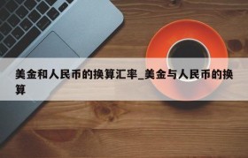美金和人民币的换算汇率_美金与人民币的换算