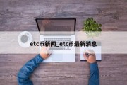 etc币新闻_etc币最新消息
